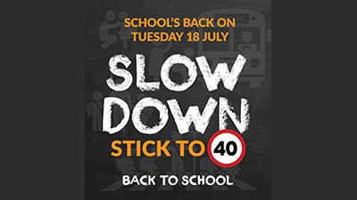 School's back on 18 July, slow down, stick to 40