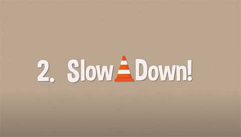 Slow down